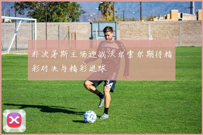 朴次茅斯主场迎战沃尔索尔期待精彩对决与精彩进球